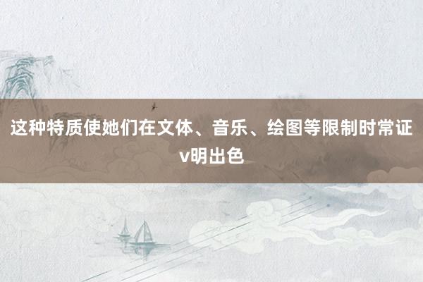 这种特质使她们在文体、音乐、绘图等限制时常证v明出色